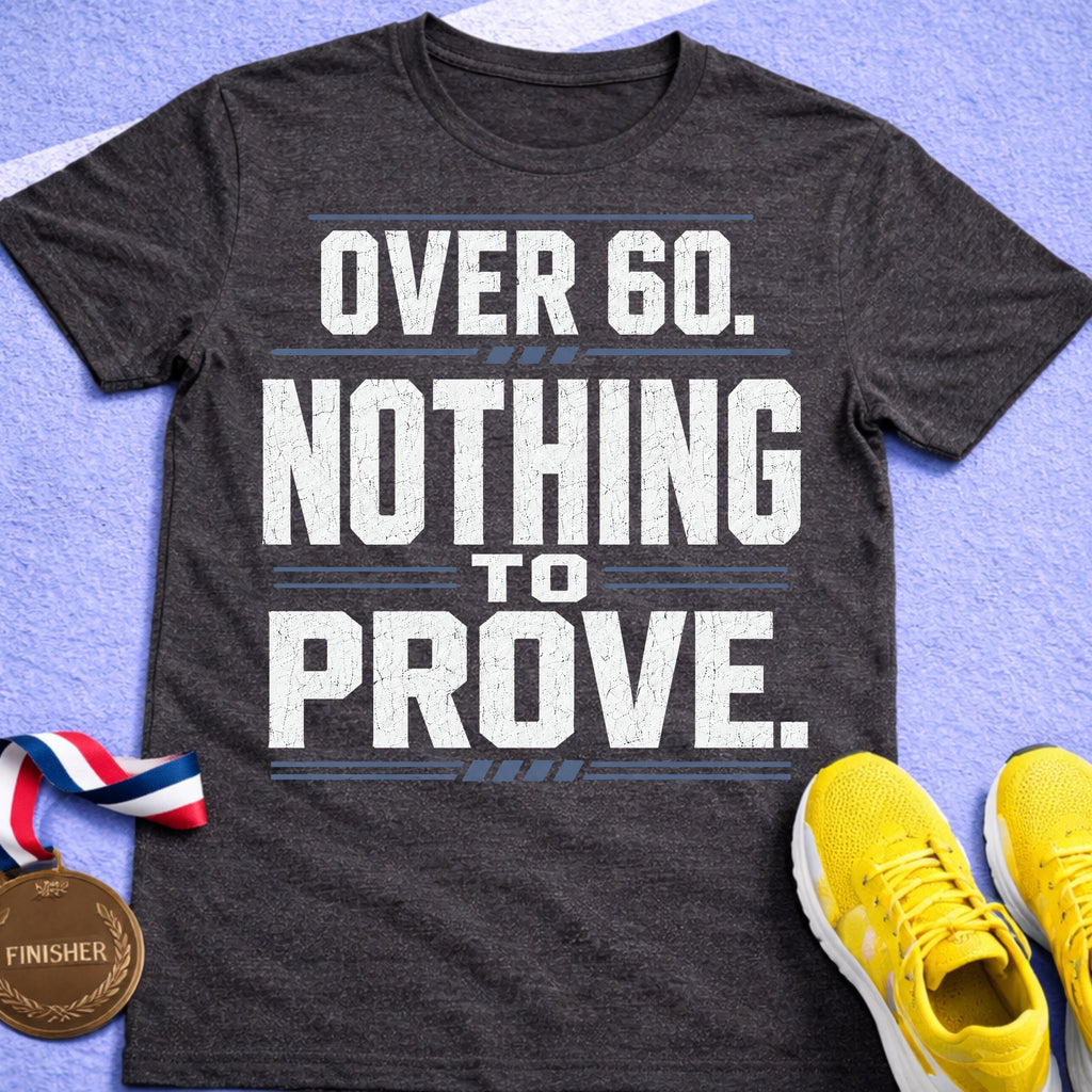Over 60 Nothing To Prove T-Shirt