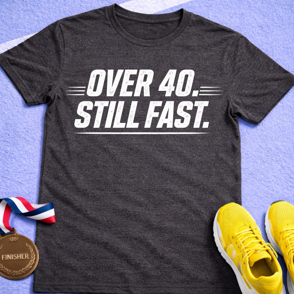 Over 40 Still Fast T-Shirt