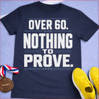 Over 60 Nothing To Prove T-Shirt