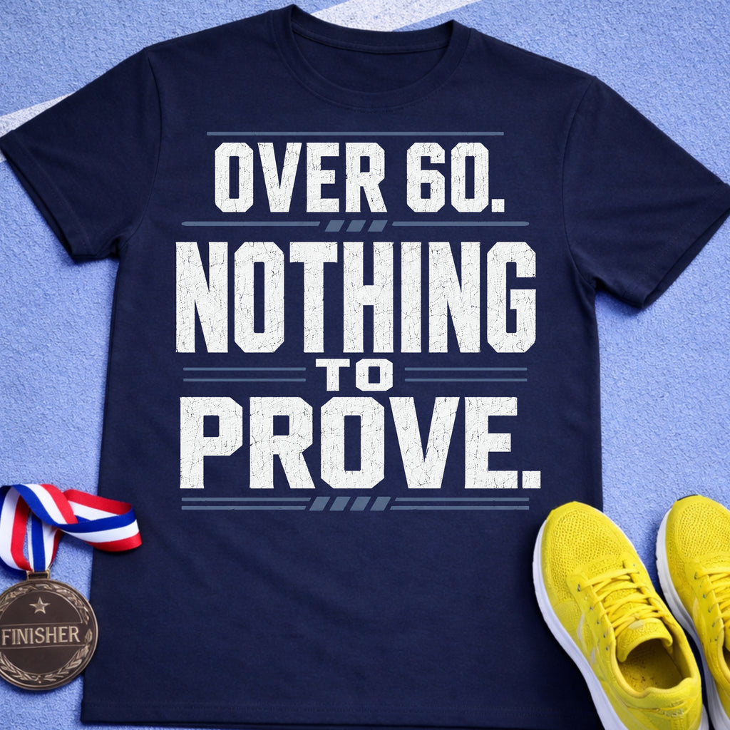 Over 60 Nothing To Prove T-Shirt