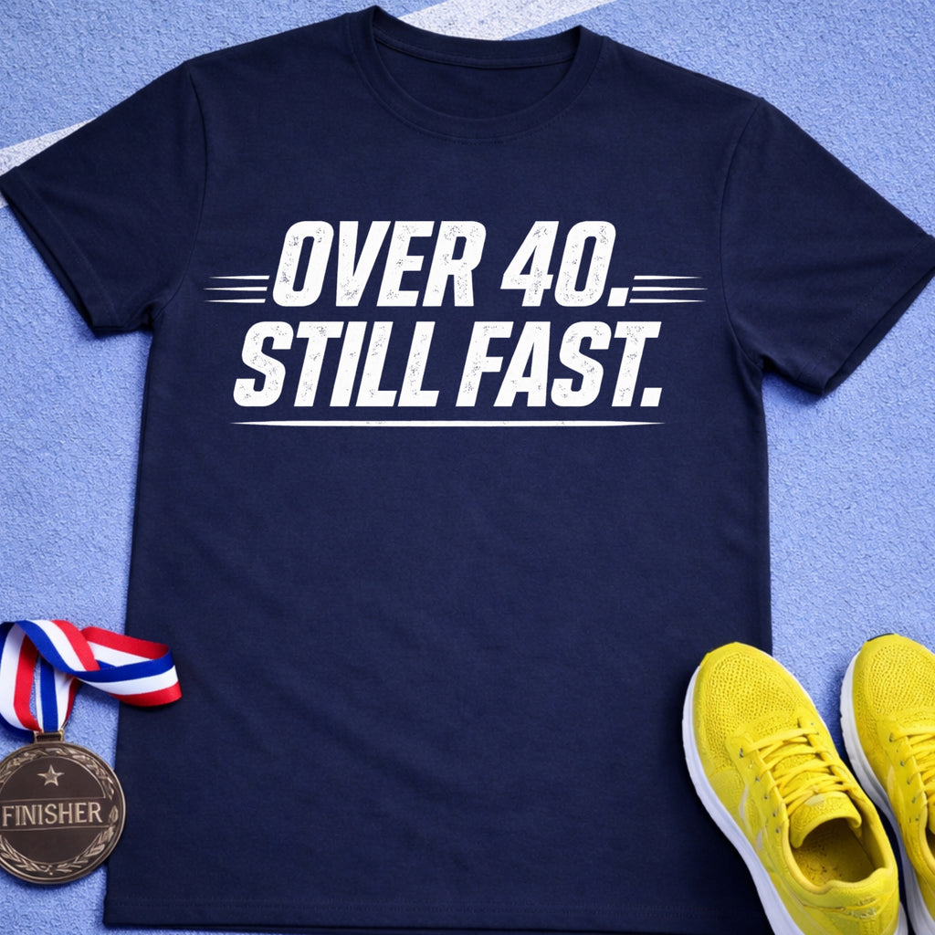 Over 40 Still Fast T-Shirt