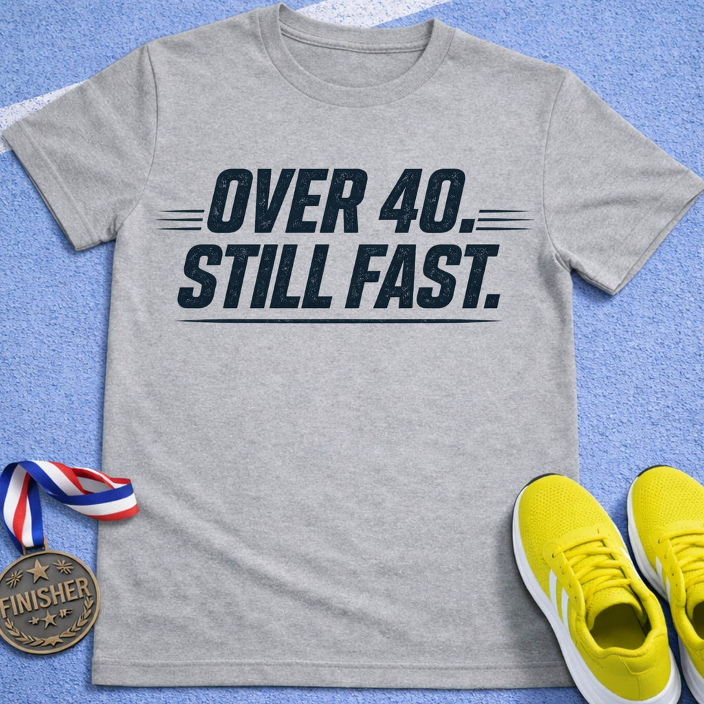 Over 40 Still Fast T-Shirt