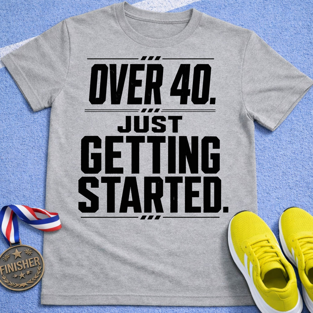 Over 40 Just Getting Started T-Shirt